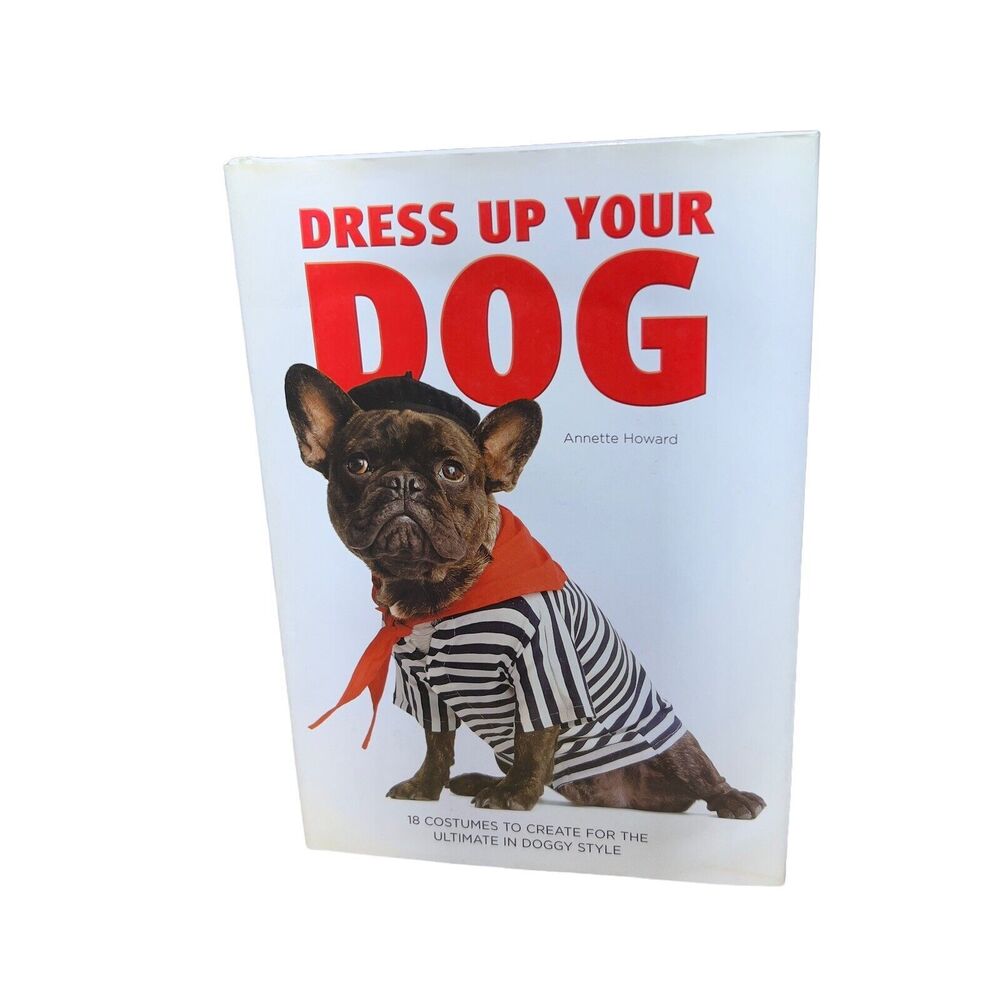 Dress Up Your Dog-18 Costumes- Hardcover Book With Dust Jacket By Annette Howard
